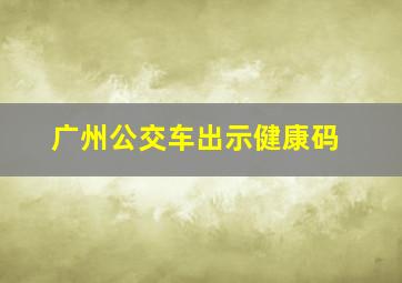 广州公交车出示健康码