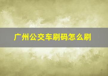 广州公交车刷码怎么刷