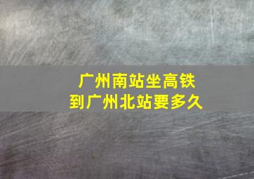 广州南站坐高铁到广州北站要多久