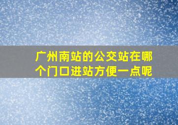 广州南站的公交站在哪个门口进站方便一点呢