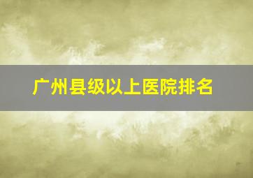 广州县级以上医院排名