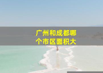 广州和成都哪个市区面积大