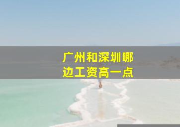 广州和深圳哪边工资高一点