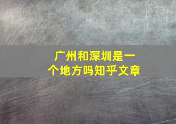 广州和深圳是一个地方吗知乎文章