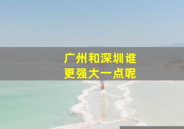 广州和深圳谁更强大一点呢