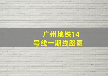 广州地铁14号线一期线路图