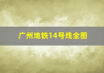 广州地铁14号线全图