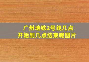 广州地铁2号线几点开始到几点结束呢图片