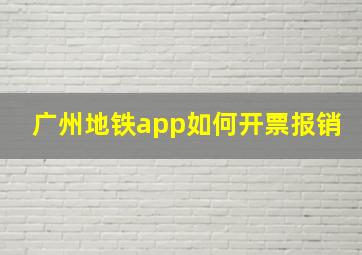 广州地铁app如何开票报销