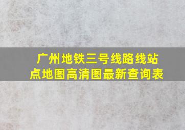 广州地铁三号线路线站点地图高清图最新查询表