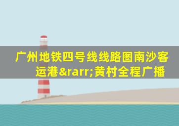 广州地铁四号线线路图南沙客运港→黄村全程广播