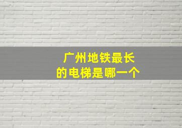 广州地铁最长的电梯是哪一个