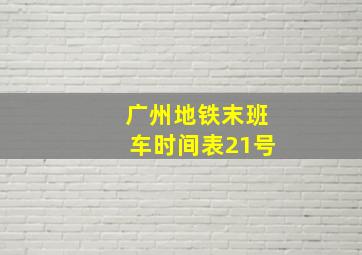 广州地铁末班车时间表21号