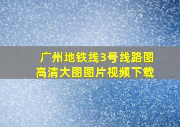 广州地铁线3号线路图高清大图图片视频下载