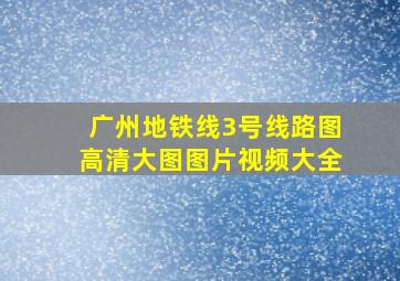 广州地铁线3号线路图高清大图图片视频大全