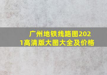 广州地铁线路图2021高清版大图大全及价格