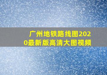 广州地铁路线图2020最新版高清大图视频