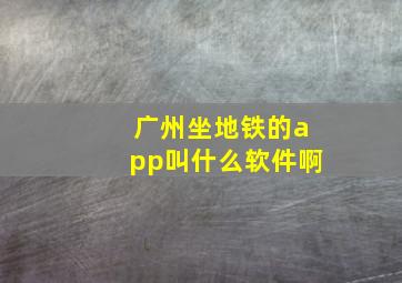 广州坐地铁的app叫什么软件啊