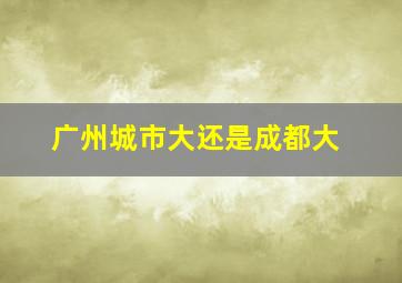 广州城市大还是成都大