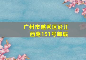 广州市越秀区沿江西路151号邮编