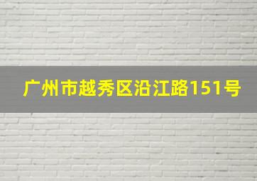 广州市越秀区沿江路151号