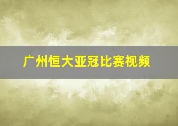 广州恒大亚冠比赛视频