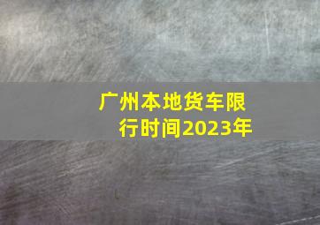 广州本地货车限行时间2023年