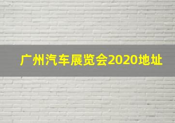 广州汽车展览会2020地址