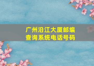 广州沿江大厦邮编查询系统电话号码