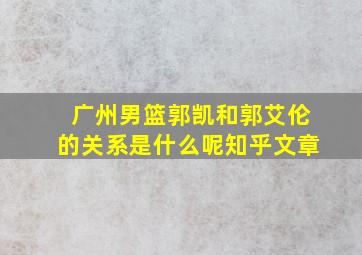 广州男篮郭凯和郭艾伦的关系是什么呢知乎文章