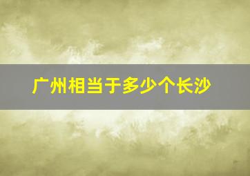 广州相当于多少个长沙