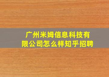 广州米姆信息科技有限公司怎么样知乎招聘