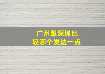 广州跟深圳比较哪个发达一点