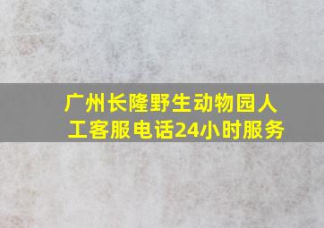 广州长隆野生动物园人工客服电话24小时服务