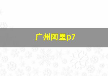 广州阿里p7