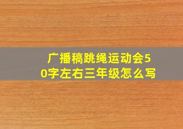 广播稿跳绳运动会50字左右三年级怎么写