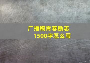 广播稿青春励志1500字怎么写