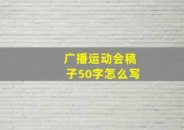 广播运动会稿子50字怎么写