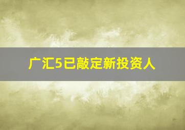 广汇5已敲定新投资人