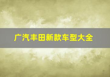 广汽丰田新款车型大全