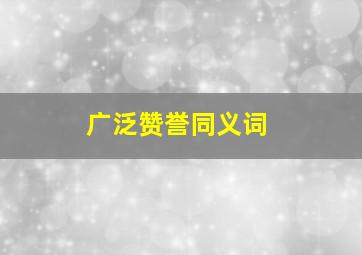 广泛赞誉同义词