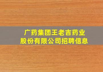 广药集团王老吉药业股份有限公司招聘信息