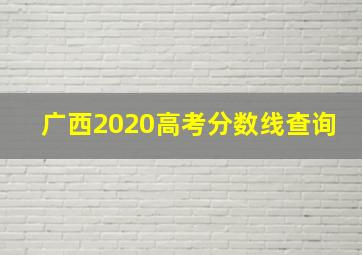 广西2020高考分数线查询