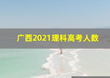 广西2021理科高考人数