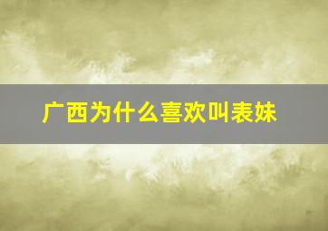 广西为什么喜欢叫表妹