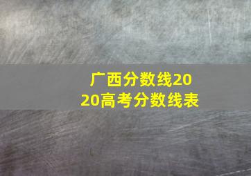 广西分数线2020高考分数线表