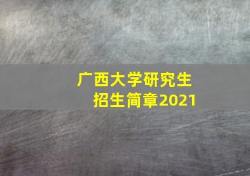 广西大学研究生招生简章2021