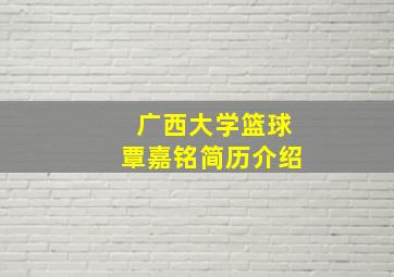 广西大学篮球覃嘉铭简历介绍