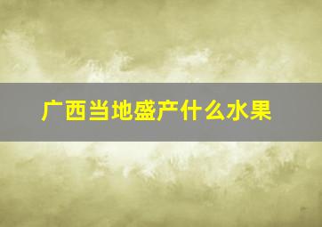 广西当地盛产什么水果