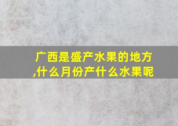 广西是盛产水果的地方,什么月份产什么水果呢